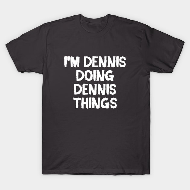 I'm Dennis doing Dennis things T-Shirt by hoopoe